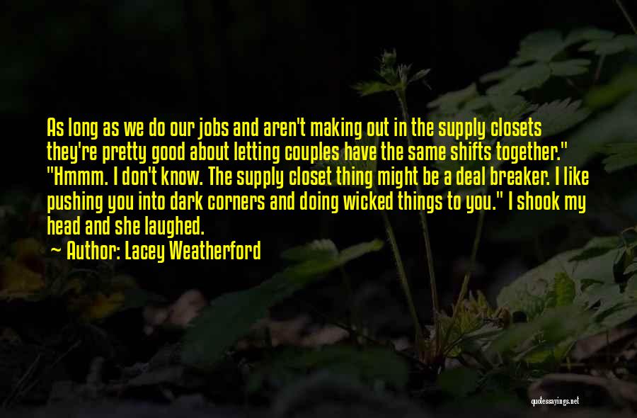 Lacey Weatherford Quotes: As Long As We Do Our Jobs And Aren't Making Out In The Supply Closets They're Pretty Good About Letting