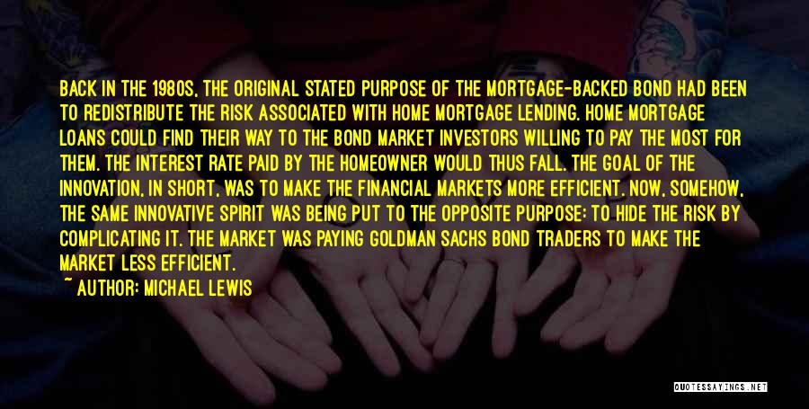 Michael Lewis Quotes: Back In The 1980s, The Original Stated Purpose Of The Mortgage-backed Bond Had Been To Redistribute The Risk Associated With