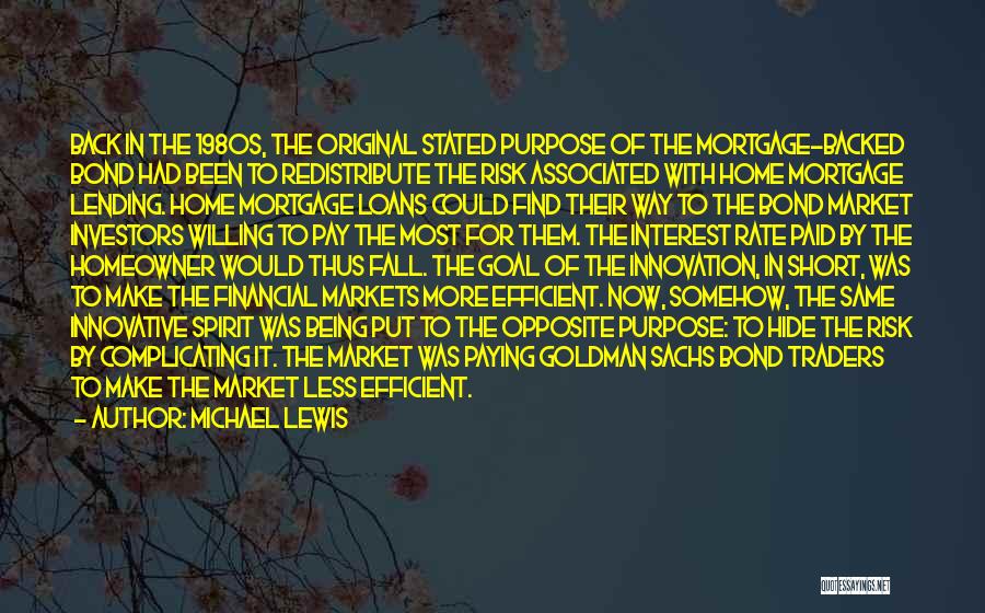 Michael Lewis Quotes: Back In The 1980s, The Original Stated Purpose Of The Mortgage-backed Bond Had Been To Redistribute The Risk Associated With