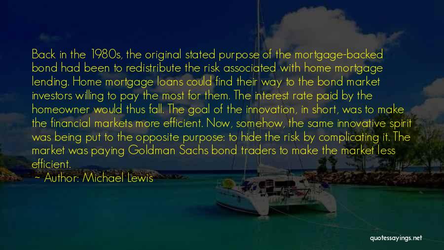 Michael Lewis Quotes: Back In The 1980s, The Original Stated Purpose Of The Mortgage-backed Bond Had Been To Redistribute The Risk Associated With