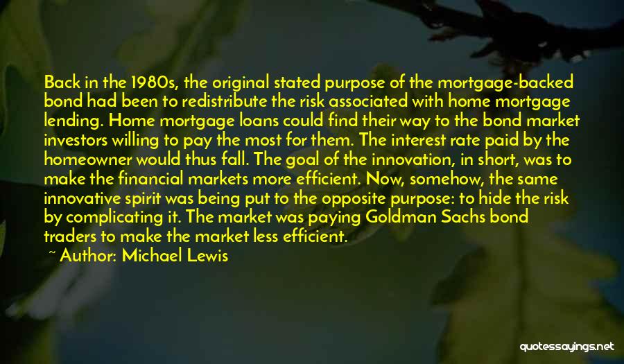 Michael Lewis Quotes: Back In The 1980s, The Original Stated Purpose Of The Mortgage-backed Bond Had Been To Redistribute The Risk Associated With