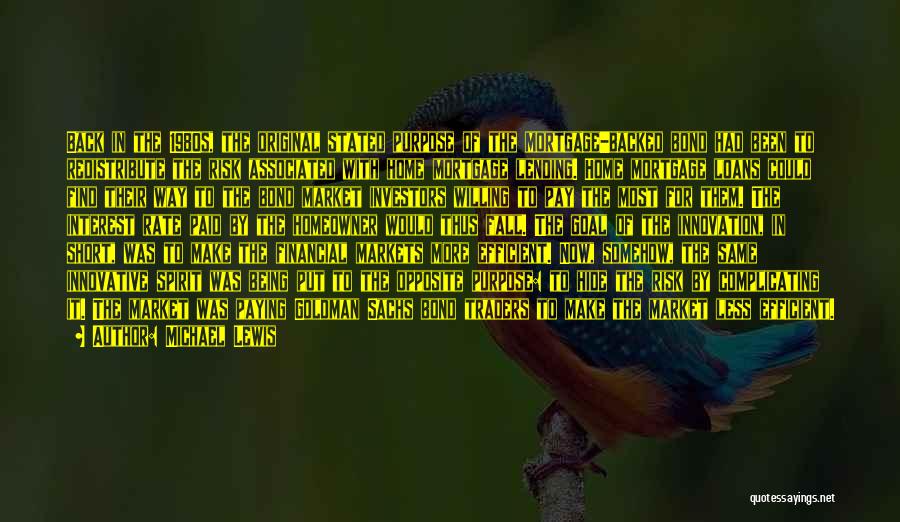 Michael Lewis Quotes: Back In The 1980s, The Original Stated Purpose Of The Mortgage-backed Bond Had Been To Redistribute The Risk Associated With