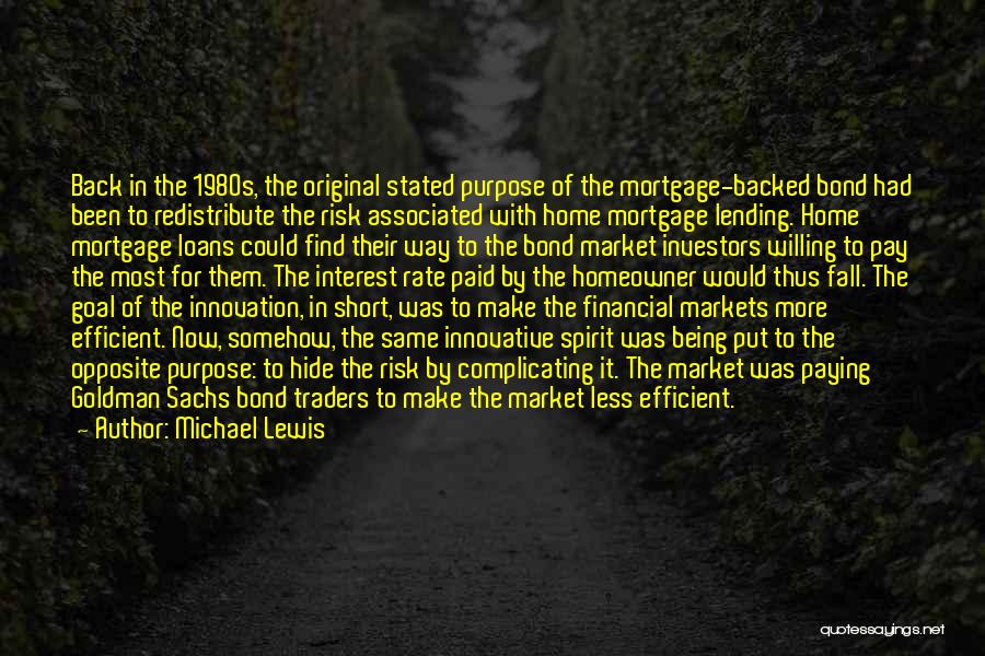Michael Lewis Quotes: Back In The 1980s, The Original Stated Purpose Of The Mortgage-backed Bond Had Been To Redistribute The Risk Associated With