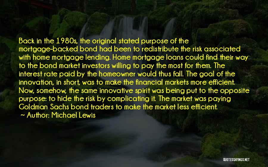 Michael Lewis Quotes: Back In The 1980s, The Original Stated Purpose Of The Mortgage-backed Bond Had Been To Redistribute The Risk Associated With