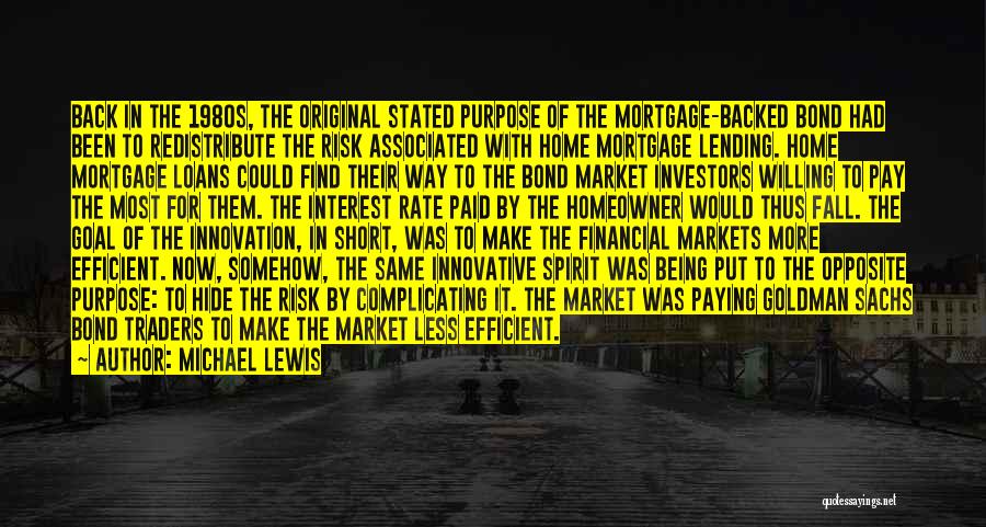 Michael Lewis Quotes: Back In The 1980s, The Original Stated Purpose Of The Mortgage-backed Bond Had Been To Redistribute The Risk Associated With