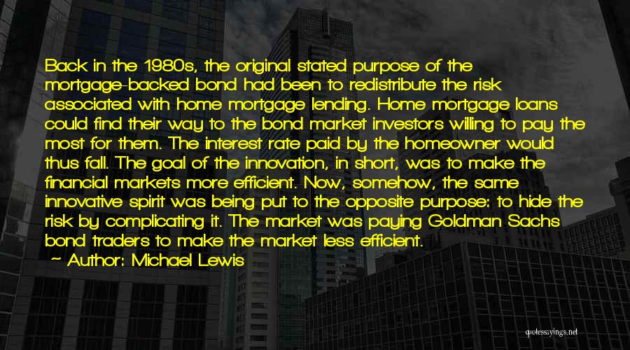 Michael Lewis Quotes: Back In The 1980s, The Original Stated Purpose Of The Mortgage-backed Bond Had Been To Redistribute The Risk Associated With