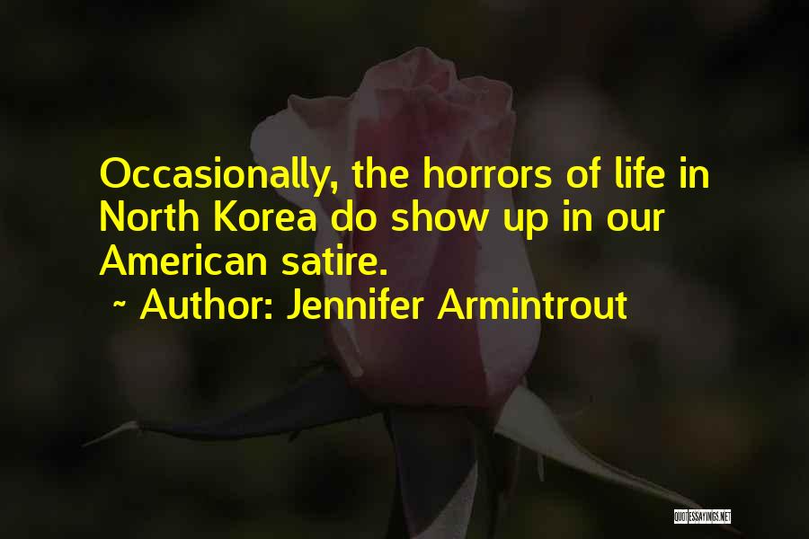 Jennifer Armintrout Quotes: Occasionally, The Horrors Of Life In North Korea Do Show Up In Our American Satire.