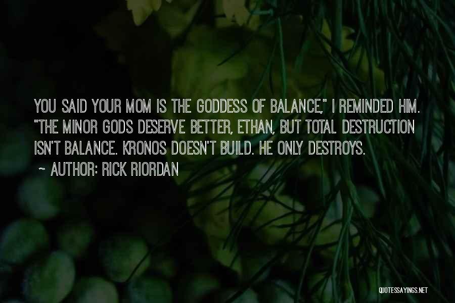 Rick Riordan Quotes: You Said Your Mom Is The Goddess Of Balance, I Reminded Him. The Minor Gods Deserve Better, Ethan, But Total