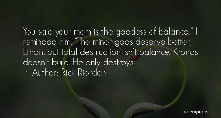 Rick Riordan Quotes: You Said Your Mom Is The Goddess Of Balance, I Reminded Him. The Minor Gods Deserve Better, Ethan, But Total