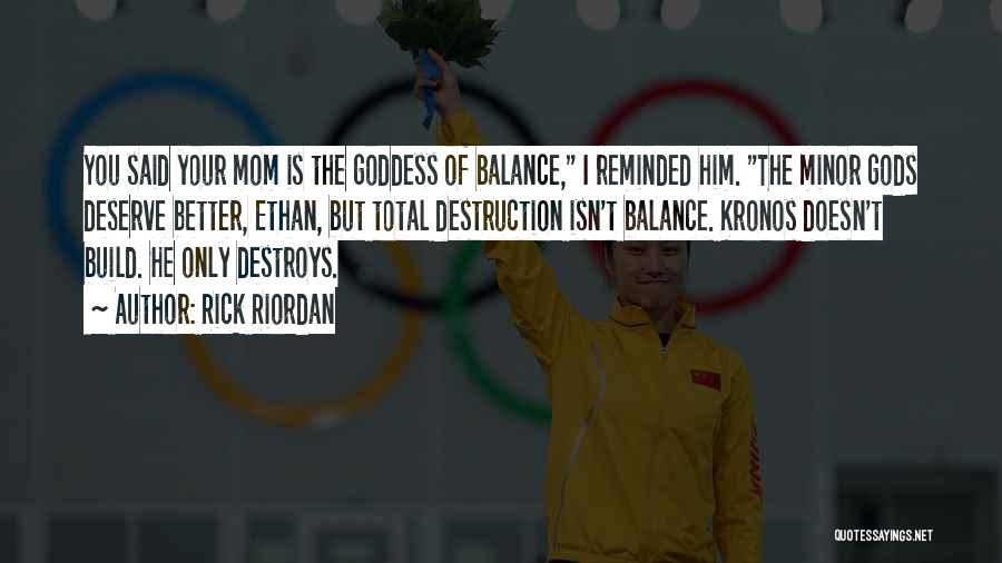 Rick Riordan Quotes: You Said Your Mom Is The Goddess Of Balance, I Reminded Him. The Minor Gods Deserve Better, Ethan, But Total