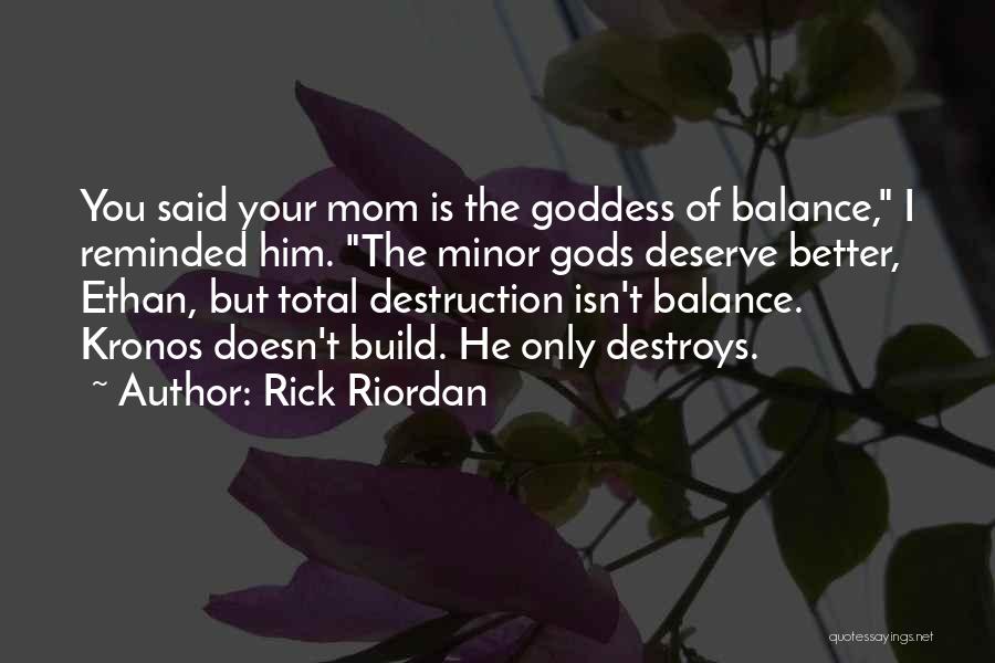 Rick Riordan Quotes: You Said Your Mom Is The Goddess Of Balance, I Reminded Him. The Minor Gods Deserve Better, Ethan, But Total