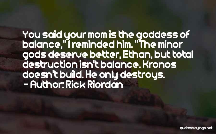 Rick Riordan Quotes: You Said Your Mom Is The Goddess Of Balance, I Reminded Him. The Minor Gods Deserve Better, Ethan, But Total
