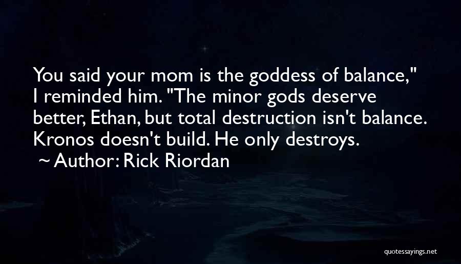 Rick Riordan Quotes: You Said Your Mom Is The Goddess Of Balance, I Reminded Him. The Minor Gods Deserve Better, Ethan, But Total