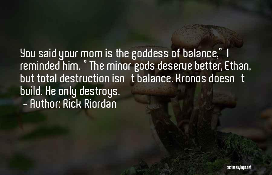 Rick Riordan Quotes: You Said Your Mom Is The Goddess Of Balance, I Reminded Him. The Minor Gods Deserve Better, Ethan, But Total