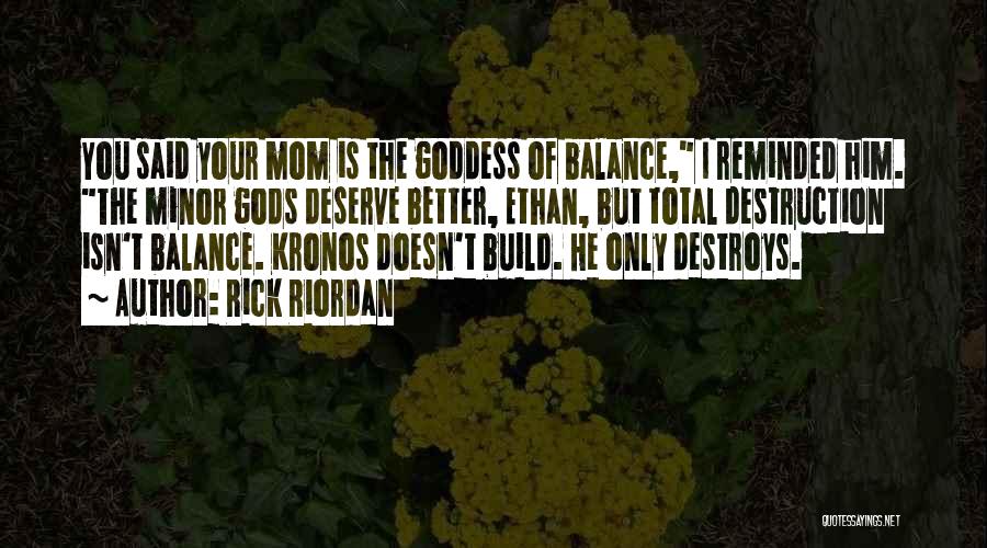 Rick Riordan Quotes: You Said Your Mom Is The Goddess Of Balance, I Reminded Him. The Minor Gods Deserve Better, Ethan, But Total