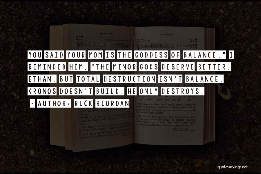 Rick Riordan Quotes: You Said Your Mom Is The Goddess Of Balance, I Reminded Him. The Minor Gods Deserve Better, Ethan, But Total