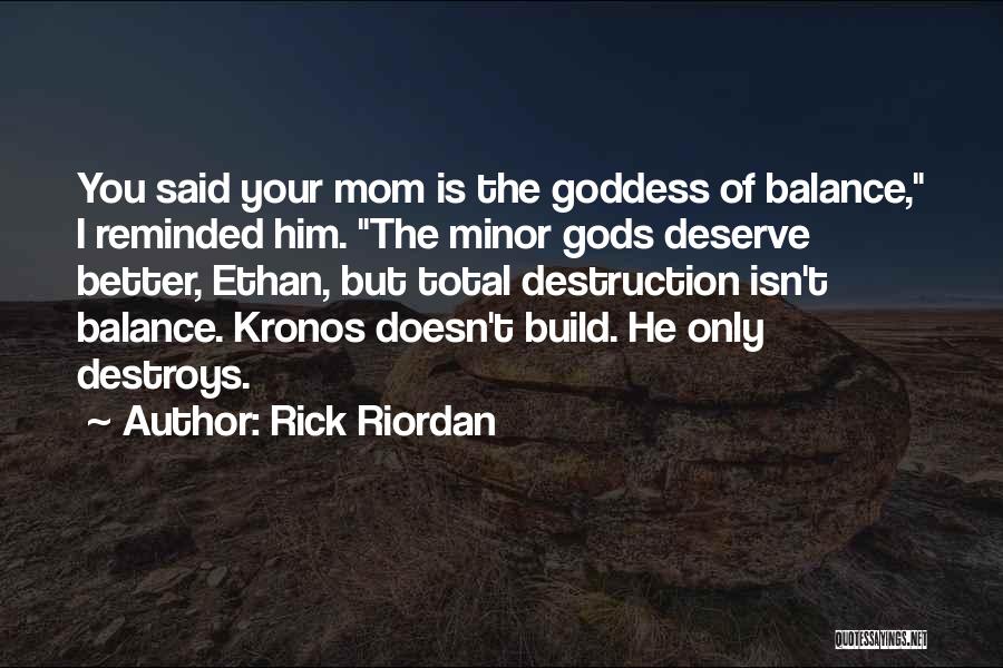 Rick Riordan Quotes: You Said Your Mom Is The Goddess Of Balance, I Reminded Him. The Minor Gods Deserve Better, Ethan, But Total