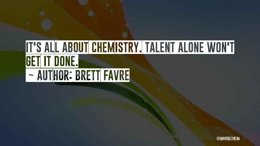 Brett Favre Quotes: It's All About Chemistry. Talent Alone Won't Get It Done.
