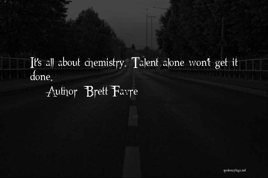 Brett Favre Quotes: It's All About Chemistry. Talent Alone Won't Get It Done.