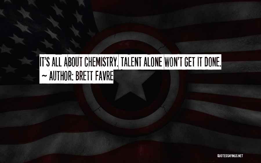 Brett Favre Quotes: It's All About Chemistry. Talent Alone Won't Get It Done.