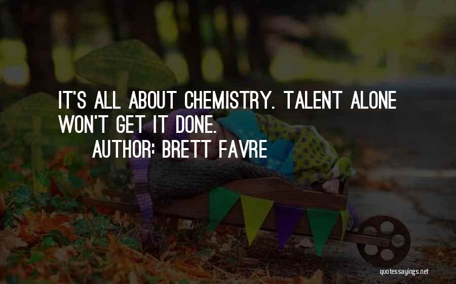 Brett Favre Quotes: It's All About Chemistry. Talent Alone Won't Get It Done.