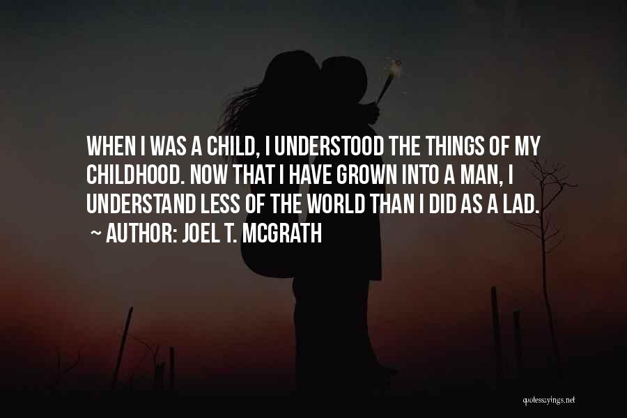 Joel T. McGrath Quotes: When I Was A Child, I Understood The Things Of My Childhood. Now That I Have Grown Into A Man,