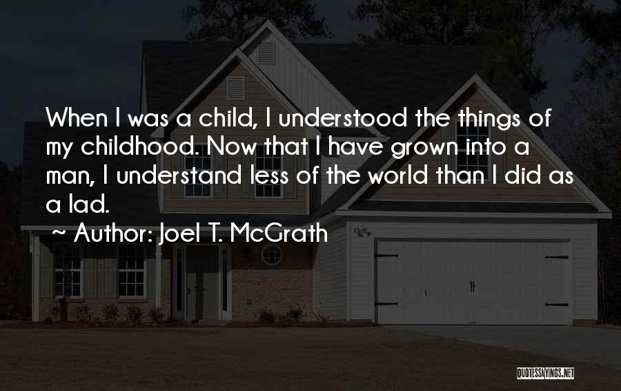 Joel T. McGrath Quotes: When I Was A Child, I Understood The Things Of My Childhood. Now That I Have Grown Into A Man,