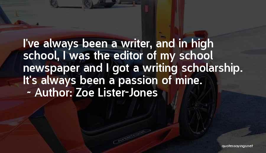 Zoe Lister-Jones Quotes: I've Always Been A Writer, And In High School, I Was The Editor Of My School Newspaper And I Got