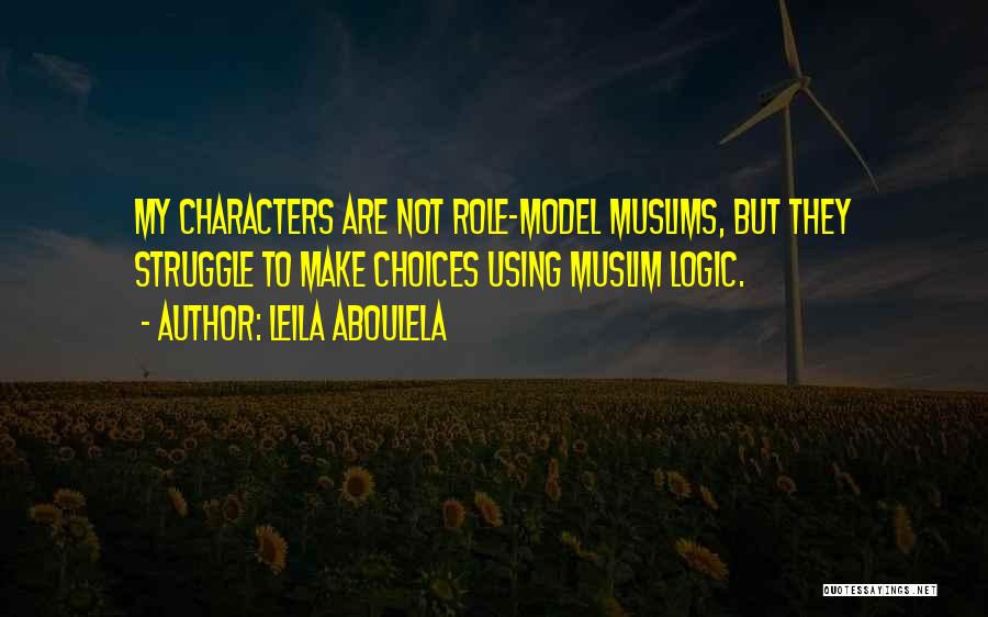 Leila Aboulela Quotes: My Characters Are Not Role-model Muslims, But They Struggle To Make Choices Using Muslim Logic.