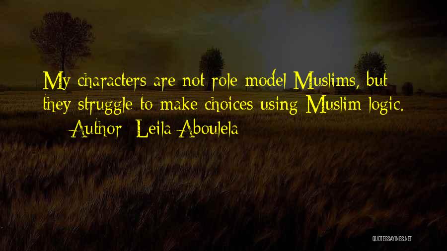 Leila Aboulela Quotes: My Characters Are Not Role-model Muslims, But They Struggle To Make Choices Using Muslim Logic.
