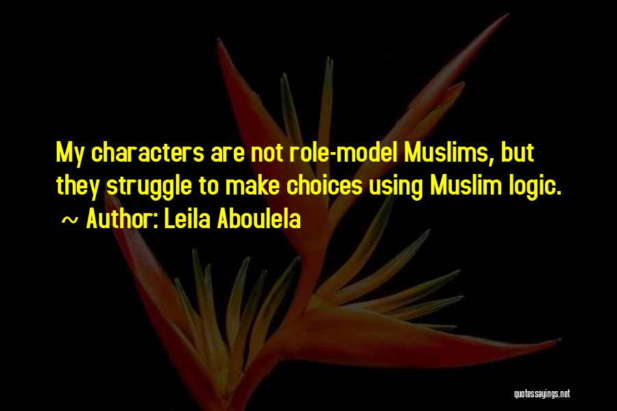 Leila Aboulela Quotes: My Characters Are Not Role-model Muslims, But They Struggle To Make Choices Using Muslim Logic.