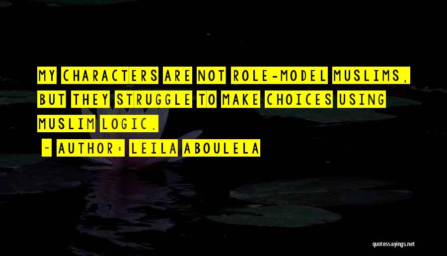 Leila Aboulela Quotes: My Characters Are Not Role-model Muslims, But They Struggle To Make Choices Using Muslim Logic.