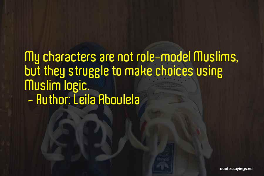 Leila Aboulela Quotes: My Characters Are Not Role-model Muslims, But They Struggle To Make Choices Using Muslim Logic.