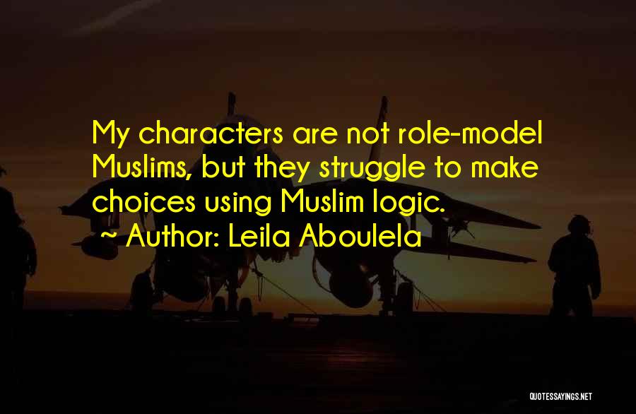 Leila Aboulela Quotes: My Characters Are Not Role-model Muslims, But They Struggle To Make Choices Using Muslim Logic.