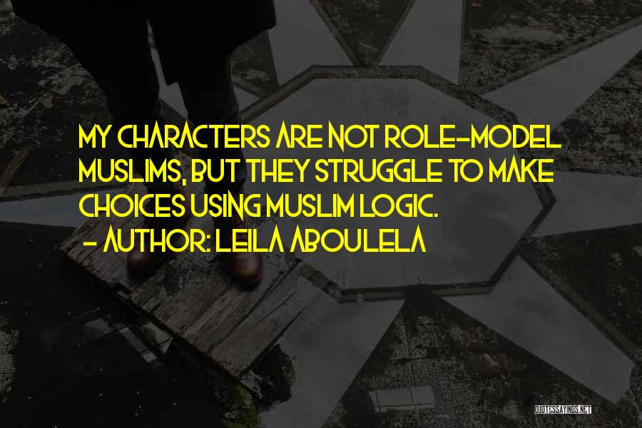 Leila Aboulela Quotes: My Characters Are Not Role-model Muslims, But They Struggle To Make Choices Using Muslim Logic.