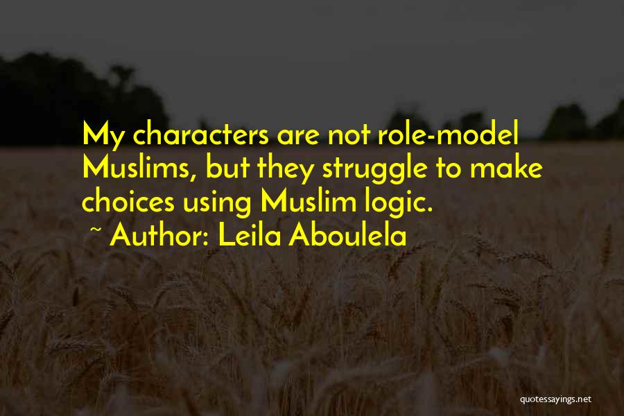 Leila Aboulela Quotes: My Characters Are Not Role-model Muslims, But They Struggle To Make Choices Using Muslim Logic.