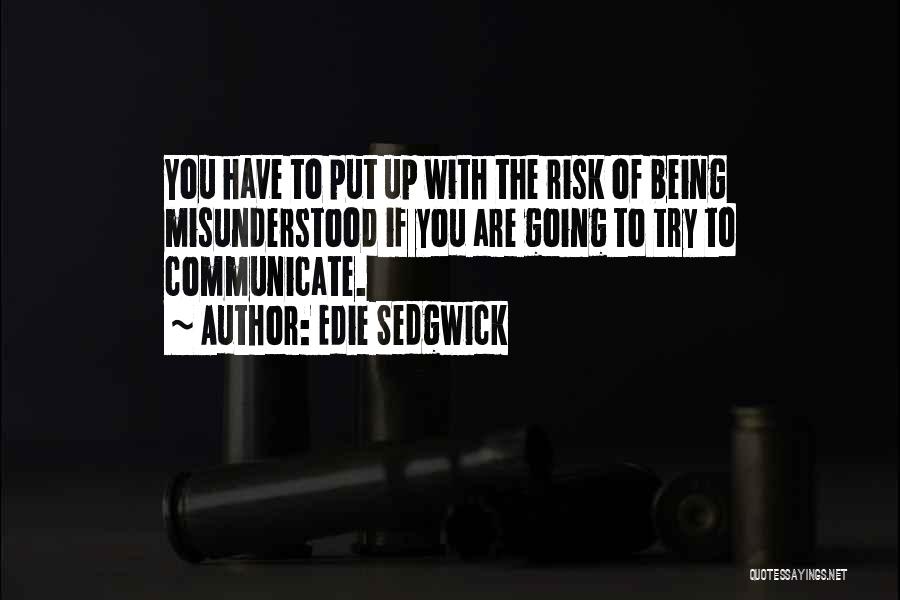 Edie Sedgwick Quotes: You Have To Put Up With The Risk Of Being Misunderstood If You Are Going To Try To Communicate.