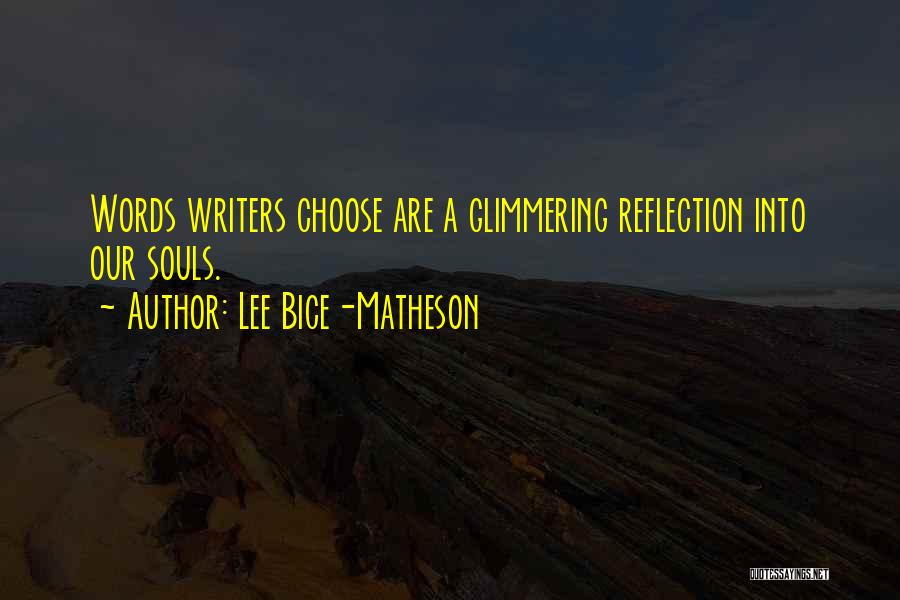 Lee Bice-Matheson Quotes: Words Writers Choose Are A Glimmering Reflection Into Our Souls.