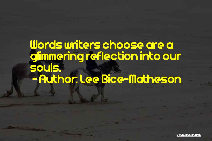 Lee Bice-Matheson Quotes: Words Writers Choose Are A Glimmering Reflection Into Our Souls.