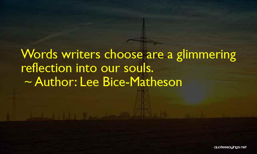 Lee Bice-Matheson Quotes: Words Writers Choose Are A Glimmering Reflection Into Our Souls.