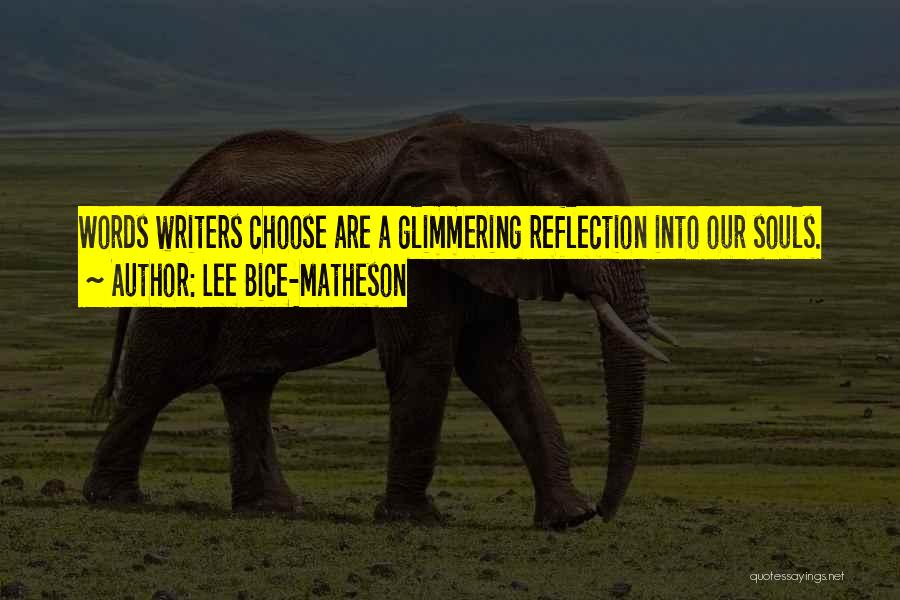 Lee Bice-Matheson Quotes: Words Writers Choose Are A Glimmering Reflection Into Our Souls.