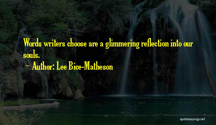 Lee Bice-Matheson Quotes: Words Writers Choose Are A Glimmering Reflection Into Our Souls.
