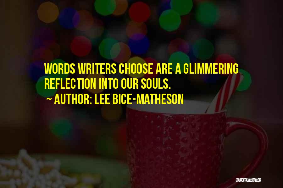 Lee Bice-Matheson Quotes: Words Writers Choose Are A Glimmering Reflection Into Our Souls.