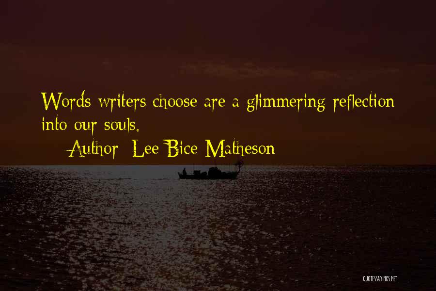 Lee Bice-Matheson Quotes: Words Writers Choose Are A Glimmering Reflection Into Our Souls.