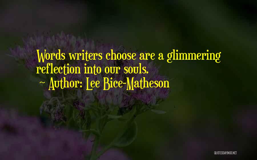 Lee Bice-Matheson Quotes: Words Writers Choose Are A Glimmering Reflection Into Our Souls.