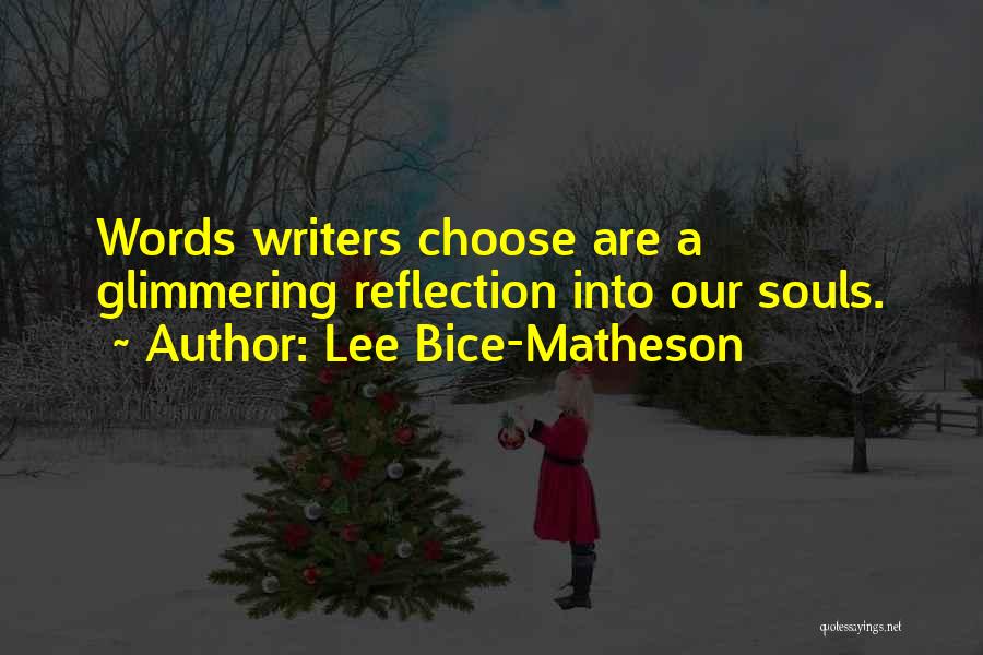 Lee Bice-Matheson Quotes: Words Writers Choose Are A Glimmering Reflection Into Our Souls.