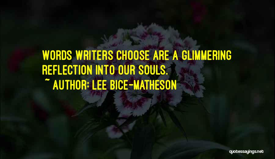Lee Bice-Matheson Quotes: Words Writers Choose Are A Glimmering Reflection Into Our Souls.