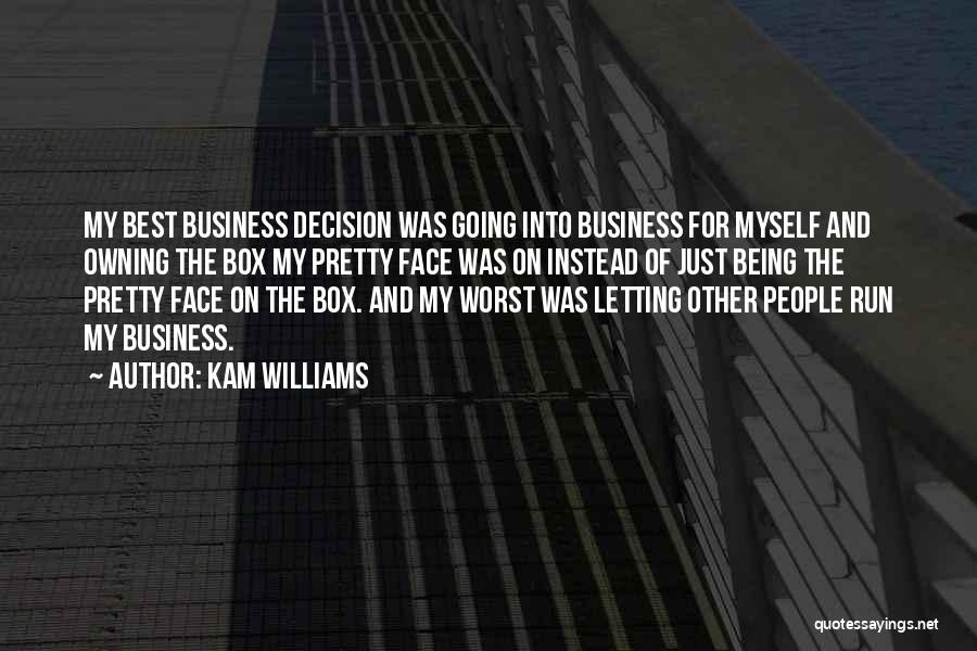 Kam Williams Quotes: My Best Business Decision Was Going Into Business For Myself And Owning The Box My Pretty Face Was On Instead