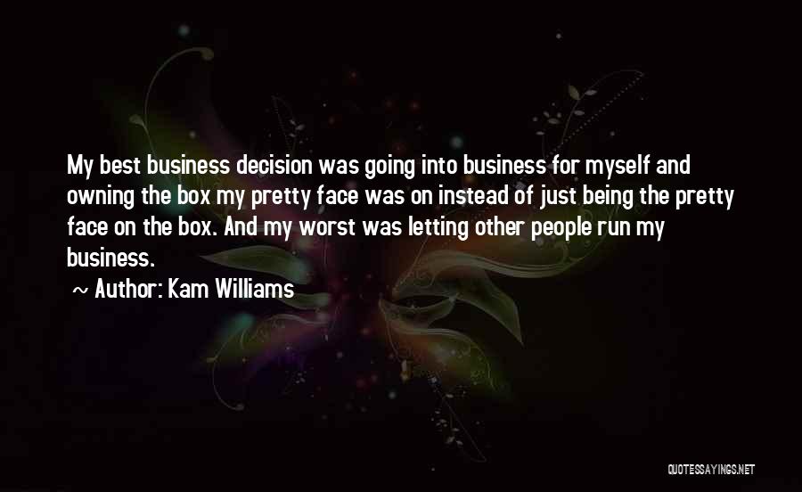 Kam Williams Quotes: My Best Business Decision Was Going Into Business For Myself And Owning The Box My Pretty Face Was On Instead