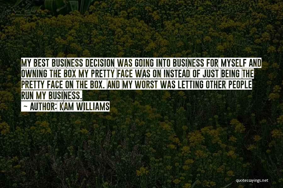 Kam Williams Quotes: My Best Business Decision Was Going Into Business For Myself And Owning The Box My Pretty Face Was On Instead